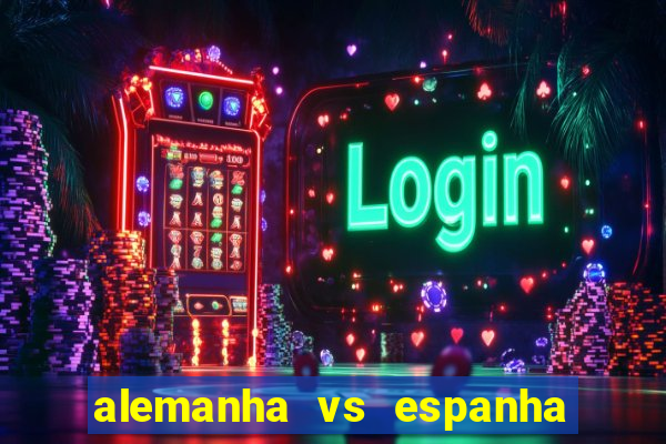 alemanha vs espanha onde assistir