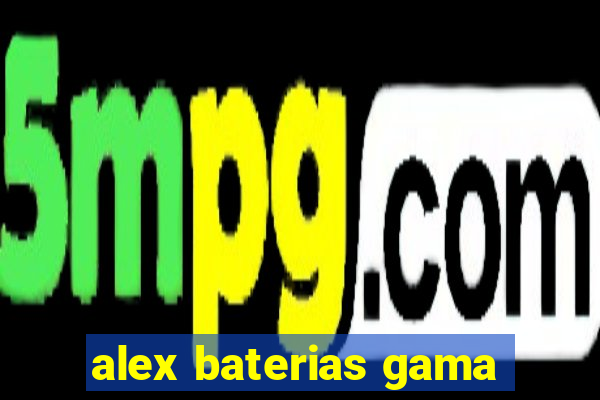 alex baterias gama