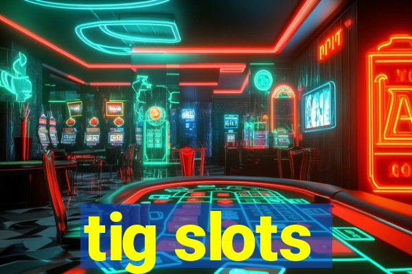 tig slots