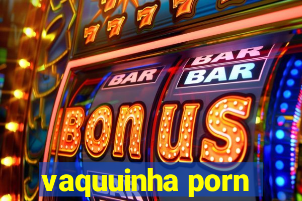 vaquuinha porn