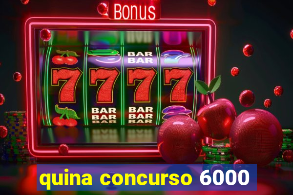 quina concurso 6000