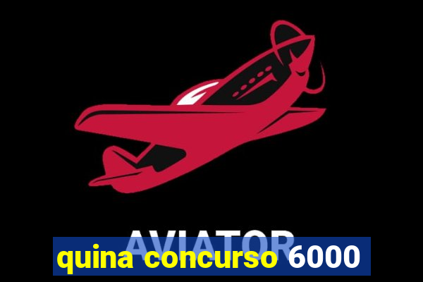 quina concurso 6000