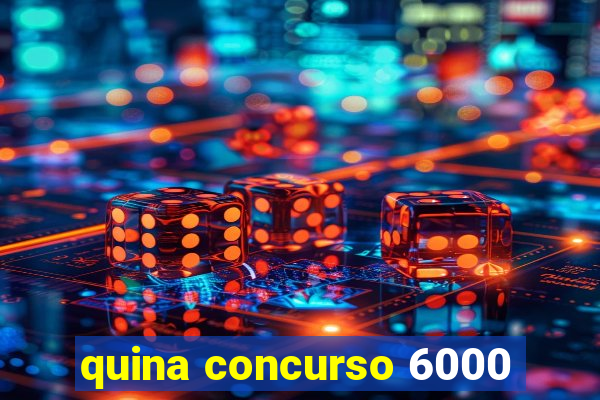 quina concurso 6000