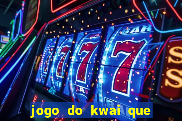 jogo do kwai que ganha dinheiro