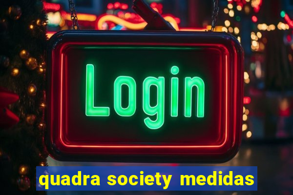 quadra society medidas