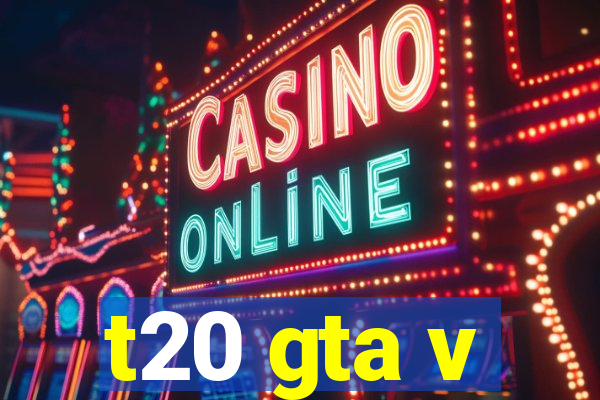 t20 gta v