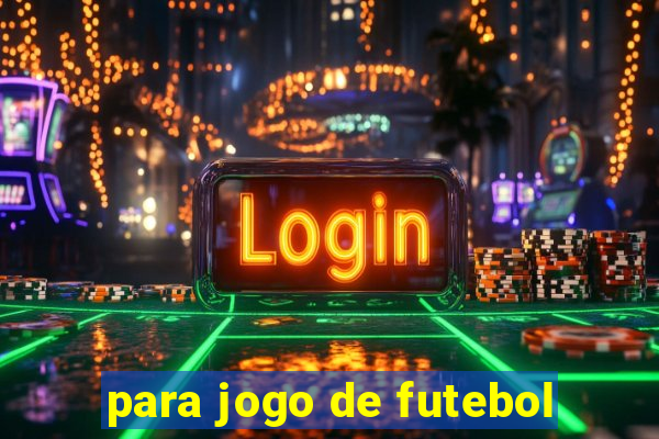 para jogo de futebol