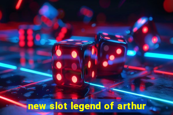 new slot legend of arthur