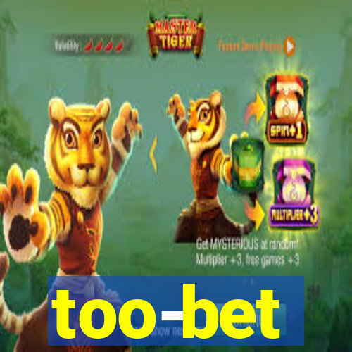 too-bet