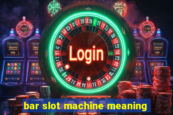 bar slot machine meaning