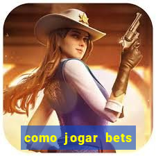 como jogar bets passo a passo