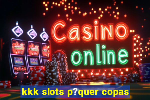 kkk slots p?quer copas