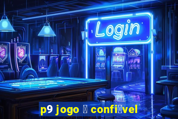 p9 jogo 茅 confi谩vel