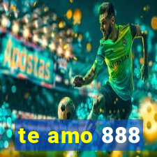 te amo 888