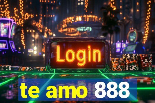 te amo 888