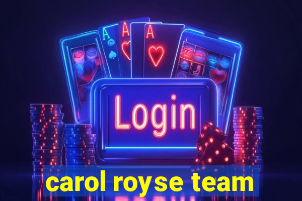 carol royse team