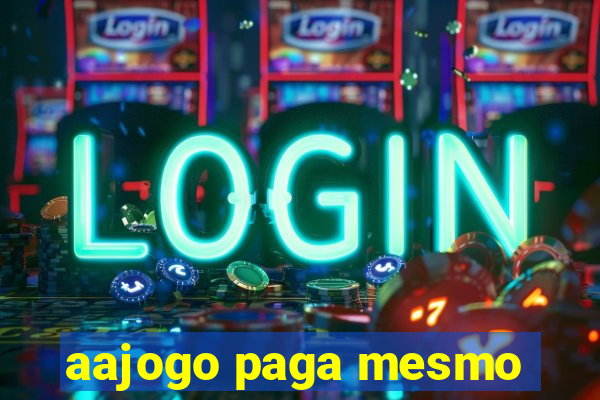 aajogo paga mesmo