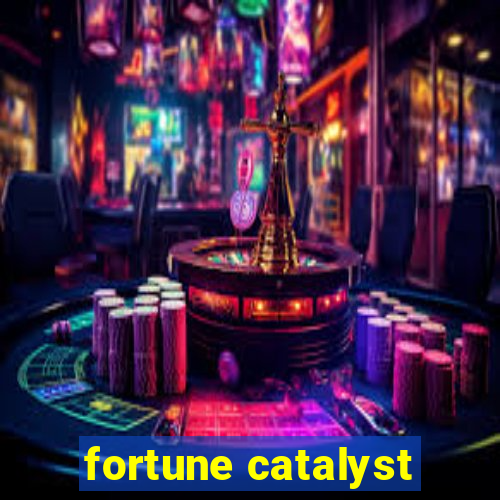 fortune catalyst