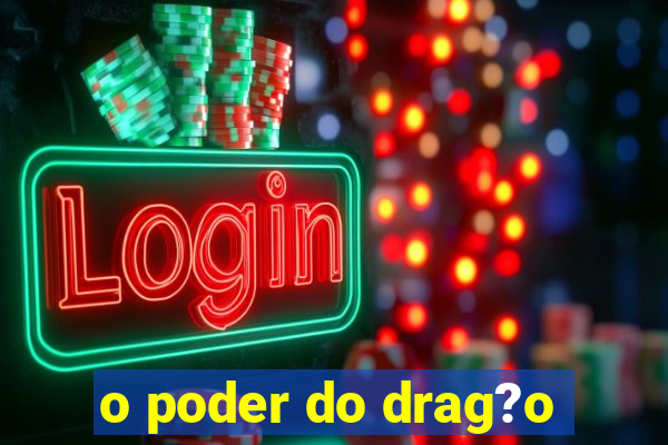 o poder do drag?o