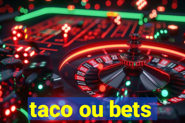 taco ou bets