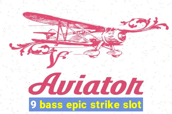 9 bass epic strike slot