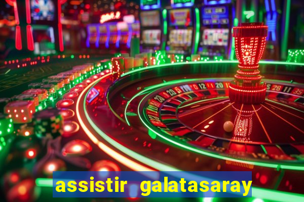 assistir galatasaray ao vivo