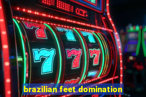 brazilian feet domination