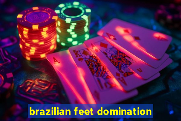 brazilian feet domination