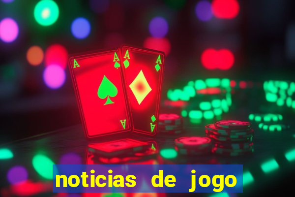 noticias de jogo de futebol