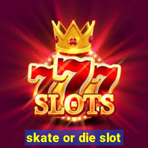 skate or die slot