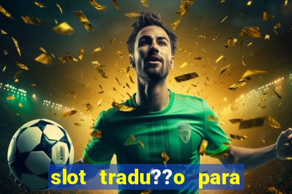 slot tradu??o para o português