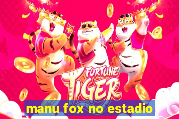 manu fox no estadio