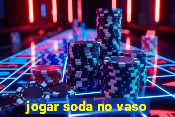 jogar soda no vaso