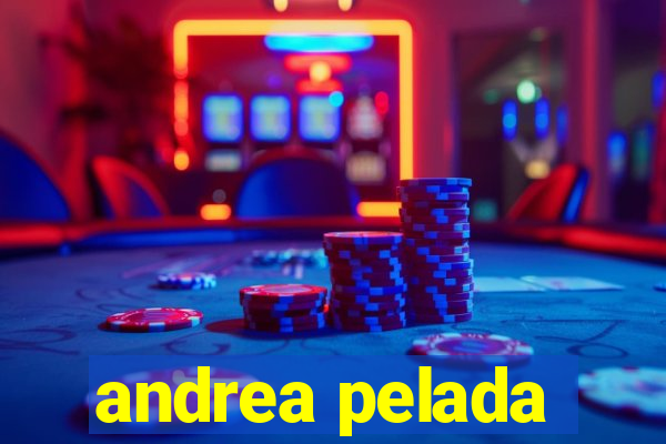 andrea pelada