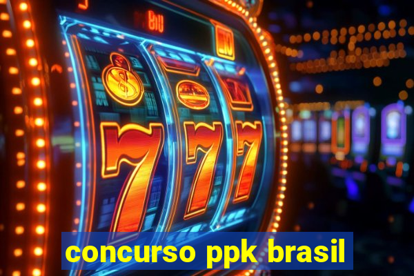 concurso ppk brasil