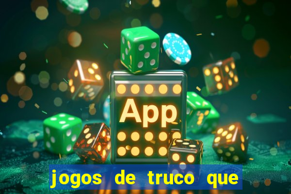 jogos de truco que ganha dinheiro