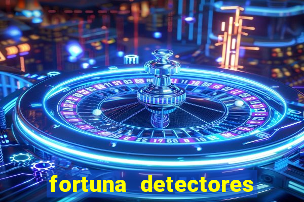 fortuna detectores de metais