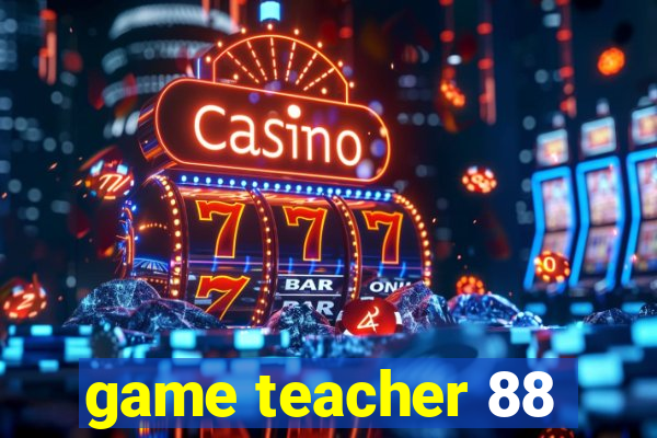 game teacher 88