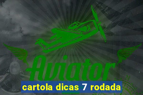 cartola dicas 7 rodada