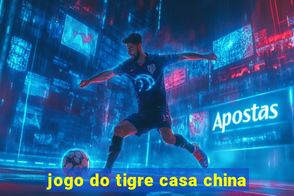 jogo do tigre casa china