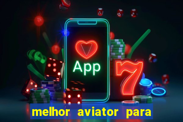 melhor aviator para ganhar dinheiro