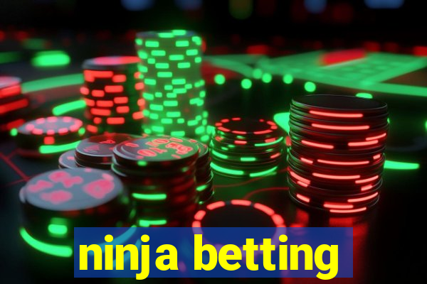 ninja betting