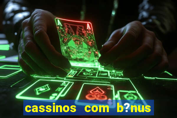 cassinos com b?nus de cadastro