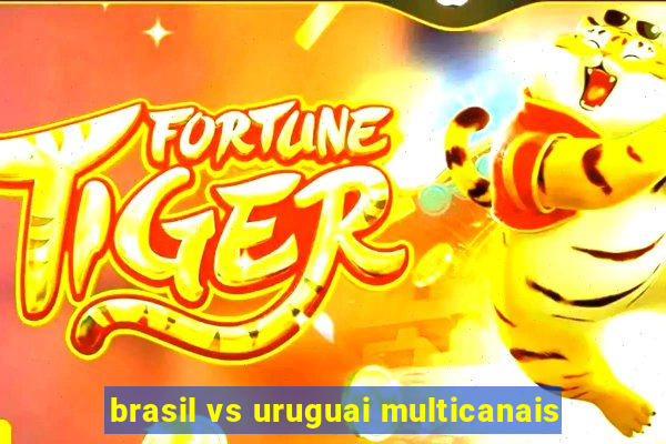 brasil vs uruguai multicanais