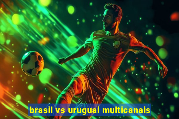 brasil vs uruguai multicanais