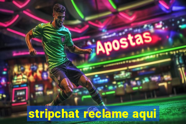 stripchat reclame aqui