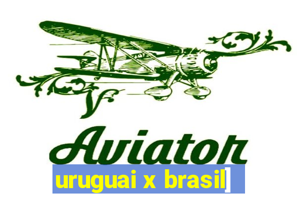 uruguai x brasil]