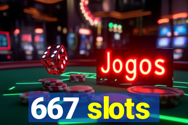 667 slots