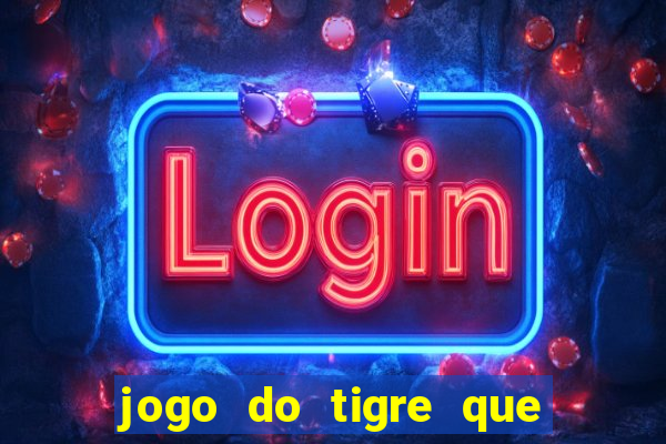 jogo do tigre que ta pagando