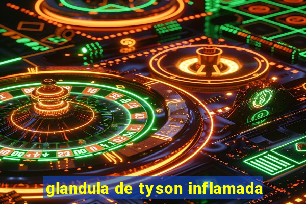 glandula de tyson inflamada